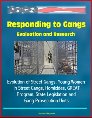 Responding to Gangs: Evaluation and Research - Evolution of Street Gangs, Young Women in Street Gangs, Homicides, GREAT Program, State Legislation and Gang Prosecution Units