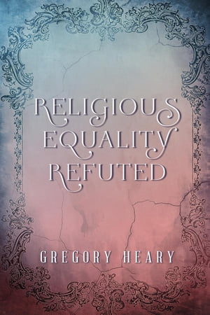 Religious Equality Refuted【電子書籍】[ Gr