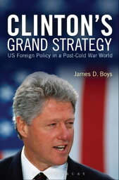 Clinton's Grand Strategy US Foreign Policy in a Post-Cold War World【電子書籍】[ Dr James D. Boys ]