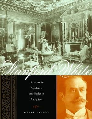 Stanford White Decorator in Opulence and Dealer in AntiquitiesŻҽҡ[ Wayne Craven ]