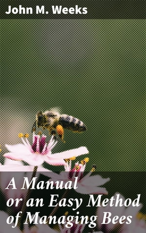 A Manual or an Easy Method of Managing Bees