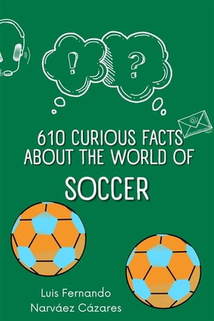 610 Curious Facts about the World of Soccer.