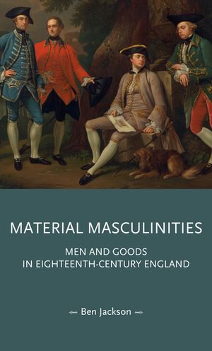 Material masculinities Men and goods in eighteenth ...