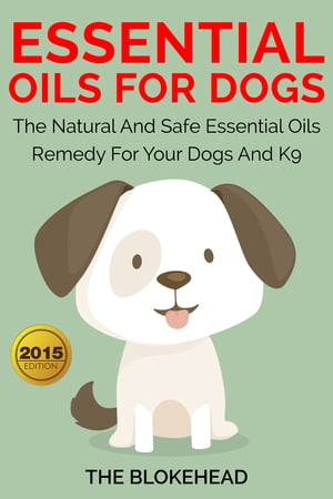 Essential Oils For Dogs:The Natural And Safe Essential Oils Remedy For Your Dogs And K9‏