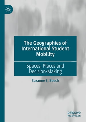 The Geographies of International Student Mobility Spaces, Places and Decision-Making【電子書籍】 Suzanne E. Beech