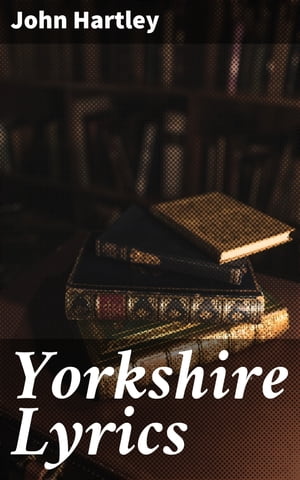 ŷKoboŻҽҥȥ㤨Yorkshire Lyrics Poems written in the Dialect as Spoken in the West Riding of Yorkshire. To which are added a Selection of Fugitive Verses not in the DialectŻҽҡ[ John Hartley ]פβǤʤ300ߤˤʤޤ