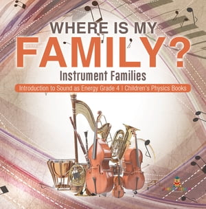 Where Is My Family? Instrument Families | Introduction to Sound as Energy Grade 4 | Children's Physics Books