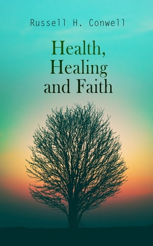 Health, Healing and Faith Prayers and Advice for Every Day【電子書籍】 Russell H. Conwell