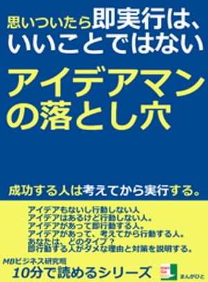 思いついたら、即実行は、いいことではない。アイデアマンの落とし穴。成功する人は考えてから実行する。10分で読めるシリーズ