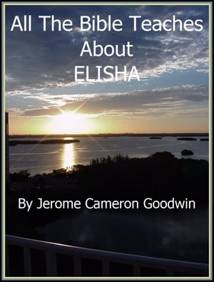 ELISHA An Exhaustive Study On This SubjectŻҽҡ[ Jerome Cameron Goodwin ]