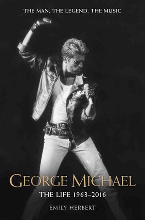 George Michael - The Life: 1963-2016