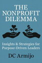 The Nonproft Dilemma: Insights & Strategies for Purpose-Driven Leaders【電子書籍】[ DC...
