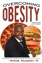 Overcoming Obesity: Uncovering the Roadmap to Your Sweetest Victory【電子書籍】 Amos Nugent III