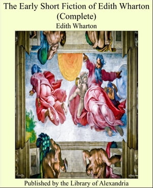 The Early Short Fiction of Edith Wharton (Complete)