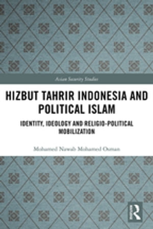 Hizbut Tahrir Indonesia and Political Islam Identity, Ideology and Religio-Political Mobilization