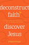 Deconstruct Faith, Discover Jesus