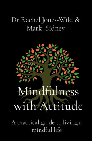 Mindfulness with Attitude A practical guide to living a mindful life