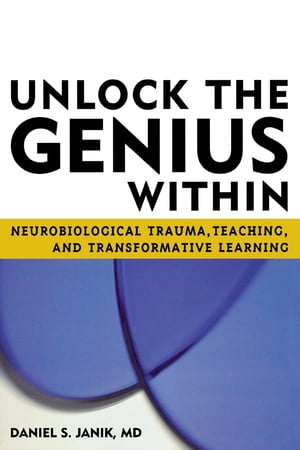 Unlock the Genius Within Neurobiological Trauma, Teaching, and Transformative Learning