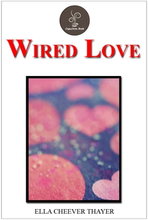 Wired Love by Ella Cheever Thayer【電子書籍】[ Ella Cheever Thayer ]