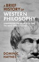 A Brief History of Western Philosophy Unraveling the Secrets of Time, the Mind, and Existence【電子書籍】 Dominic Haynes