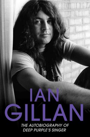 Ian Gillan - The Autobiography of Deep Purple's Lead Singer