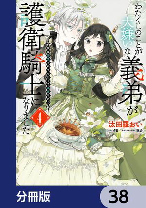 わたくしのことが大嫌いな義弟が護衛騎士になりました【分冊版】　38