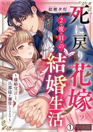 死に戻り花嫁の２度目の結婚生活〜離婚宣言した旦那様が溺愛してきます〜【合本版】(1)