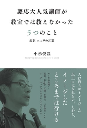 慶応大人気講師が教室では教えなかった5つのこと 超訳コスギの