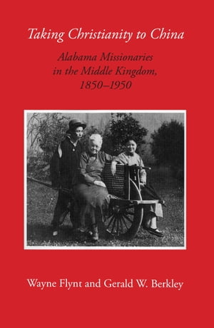 楽天楽天Kobo電子書籍ストアTaking Christianity to China Alabama Missionaries in the Middle Kingdom, 1850?1950【電子書籍】[ Wayne Flynt ]