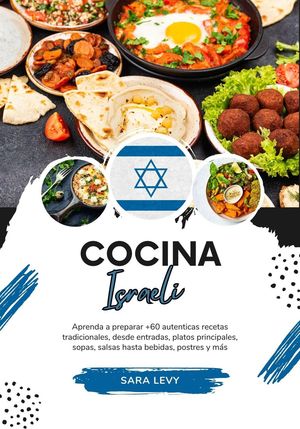 Cozinha Israelita: Aprenda a Preparar +60 Receitas Tradicionais Autênticas, Entradas, Pratos de Massa, Sopas, Molhos, Bebidas, Sobremesas e Muito Mais