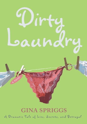 Dirty Laundry A Dramatic Tale of Lies, Secrets, and Betrayal【電子書籍】[ Gina Maria Spriggs ]