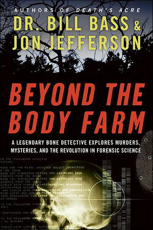Beyond the Body Farm A Legendary Bone Detective Explores Murders, Mysteries, and the Revolution ..