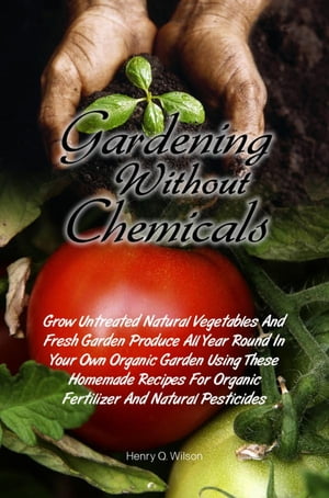 ŷKoboŻҽҥȥ㤨Gardening Without Chemicals Grow Untreated Natural Vegetables And Fresh Garden Produce All Year Round In Your Own Organic Garden Using These Homemade Recipes For Organic Fertilizer And Natural PesticidesŻҽҡ[ Henry Q. Wilson ]פβǤʤ650ߤˤʤޤ