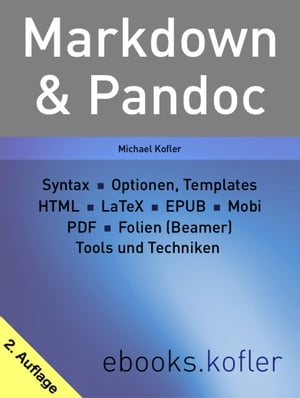 Markdown und Pandoc Syntax. Werkzeuge. LaTeX und HTML. E-Books. Pr?sentationen.【電子書籍】[ Michael Kofler ]