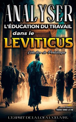 Analyse de l'Enseignement du Travail dans le Leviticus: L'esprit de la loi ? l'?uvre L'?ducation au Travail dans la Bible, #3