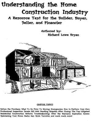 Understanding the Home Construction Industry: A Resource Text for the Builder, Buyer, Seller, and Financier