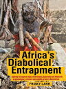 Africa 039 s Diabolical Entrapment Exploring the Negative Impact of Christianity, Superstition and Witchcraft on Psychological, Structural and Scientific Growth in Black Africa 【電子書籍】 Frisky Larr