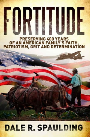 Fortitude Preserving 400 years of an American family’s faith, patriotism, grit and determination【電子書籍】[ Dale Spaulding ]