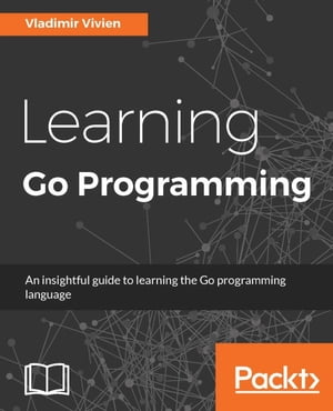 Learning Go Programming【電子書籍】[ Vladimir Vivien ]