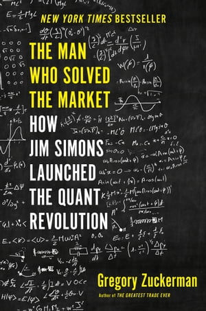 The Man Who Solved the Market How Jim Simons Launched the Quant Revolution【電子書籍】[ Gregory Zuckerman ]