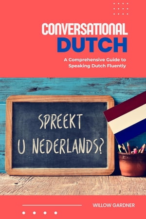 Conversational Dutch: A Comprehensive Guide to Speaking Dutch Fluently