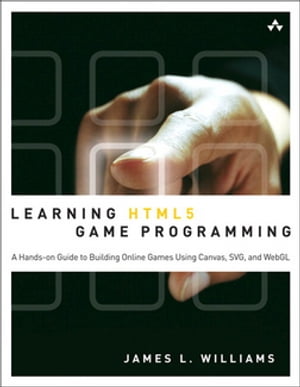 Learning HTML5 Game Programming: A Hands-on Guide to Building Online Games Using Canvas, SVG, and WebGL