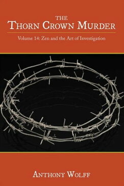 The Thorn Crown Murder Volume 14: Zen and the Art of Investigation【電子書籍】[ Anthony Wolff ]