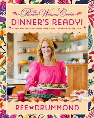 The Pioneer Woman CooksーDinner's Ready! 112 Fast and Fabulous Recipes for Slightly Impatient Home Cooks