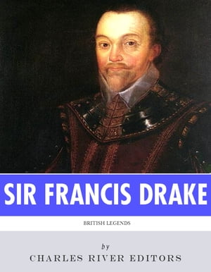 British Legends: The Life and Legacy of Sir Francis Drake