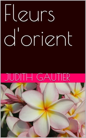 Fleurs d'orient【電子書籍】[ Judith GAUTIE