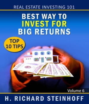 Real Estate Investing 101 Best Way to Invest for Big Returns, Top 10 Tips【電子書籍】 H. Richard Steinhoff