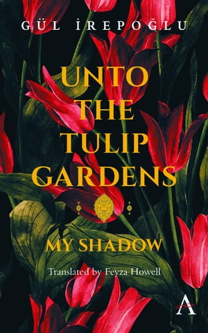 Unto the Tulip Gardens My Shadow【電子書籍】[ G?l Irepoglu ]