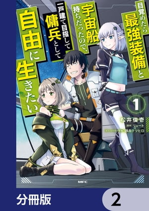 目覚めたら最強装備と宇宙船持ちだったので、一戸建て目指して傭兵として自由に生きたい【分冊版】　2