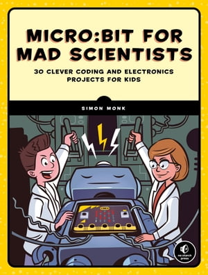 楽天楽天Kobo電子書籍ストアMicro:bit for Mad Scientists 30 Clever Coding and Electronics Projects for Kids【電子書籍】[ Simon Monk ]